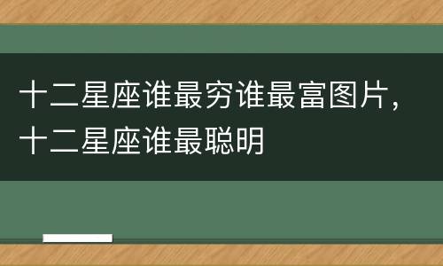 十二星座谁最穷谁最富图片，十二星座谁最聪明