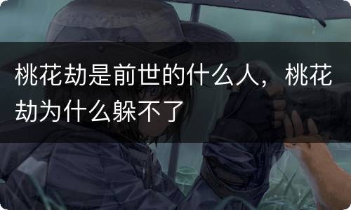 桃花劫是前世的什么人，桃花劫为什么躲不了