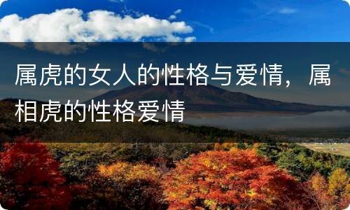 属虎的女人的性格与爱情，属相虎的性格爱情