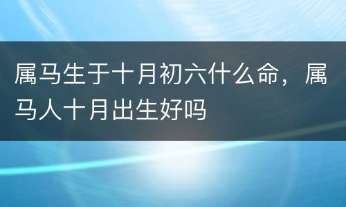 属马生于十月初六什么命，属马人十月出生好吗