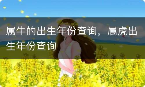 属牛的出生年份查询，属虎出生年份查询