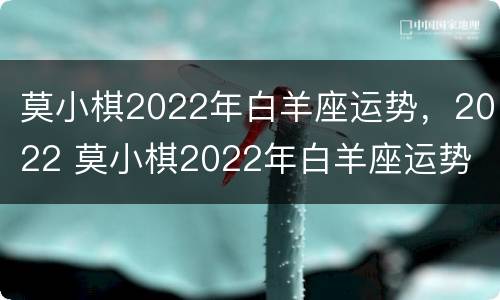 莫小棋2022年白羊座运势，2022 莫小棋2022年白羊座运势