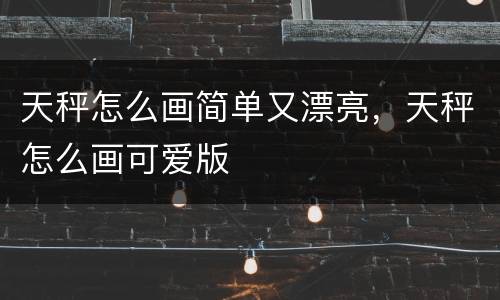 天秤怎么画简单又漂亮，天秤怎么画可爱版