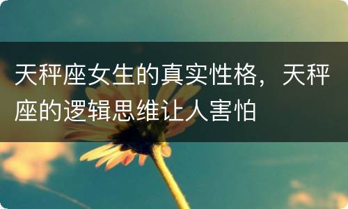天秤座女生的真实性格，天秤座的逻辑思维让人害怕