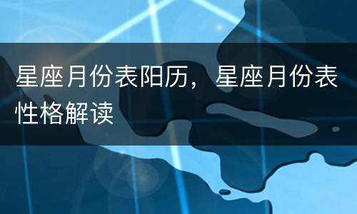星座月份表阳历，星座月份表性格解读