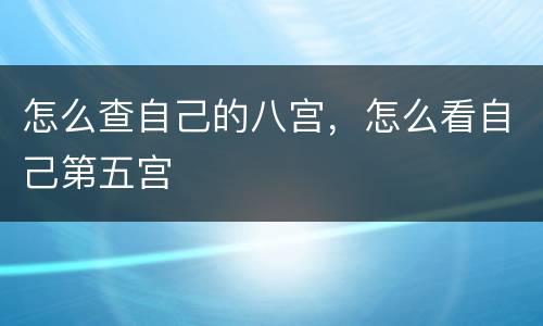 怎么查自己的八宫，怎么看自己第五宫
