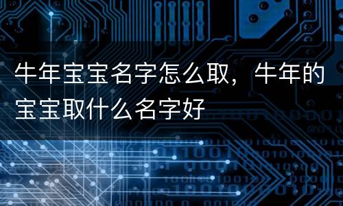 牛年宝宝名字怎么取，牛年的宝宝取什么名字好