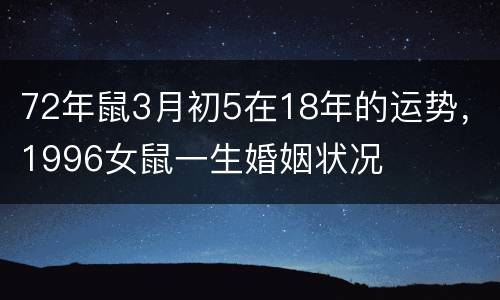 72年鼠3月初5在18年的运势，1996女鼠一生婚姻状况