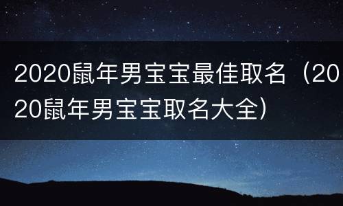 2020鼠年男宝宝最佳取名（2020鼠年男宝宝取名大全）