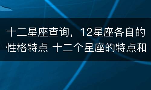 十二星座查询，12星座各自的性格特点 十二个星座的特点和性格