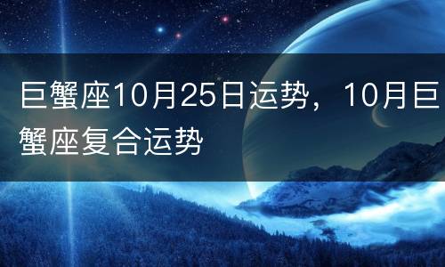 巨蟹座10月25日运势，10月巨蟹座复合运势