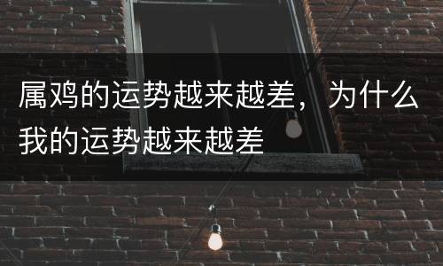 属鸡的运势越来越差，为什么我的运势越来越差