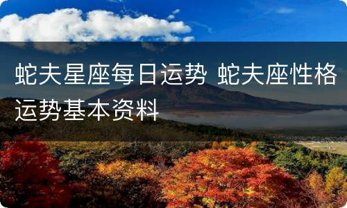 蛇夫星座每日运势 蛇夫座性格运势基本资料