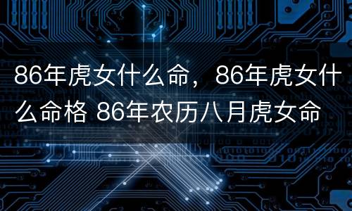 86年虎女什么命，86年虎女什么命格 86年农历八月虎女命
