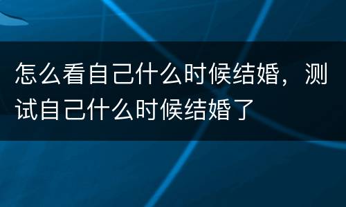 怎么看自己什么时候结婚，测试自己什么时候结婚了