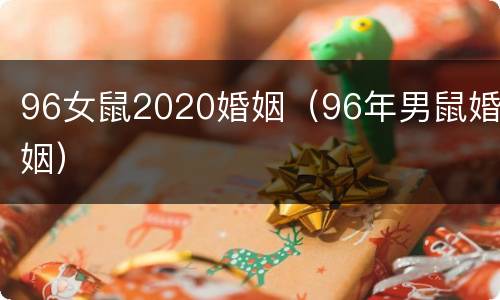96女鼠2020婚姻（96年男鼠婚姻）