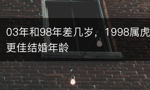 03年和98年差几岁，1998属虎更佳结婚年龄