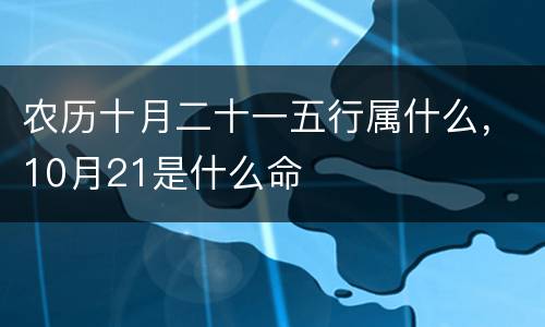 农历十月二十一五行属什么，10月21是什么命