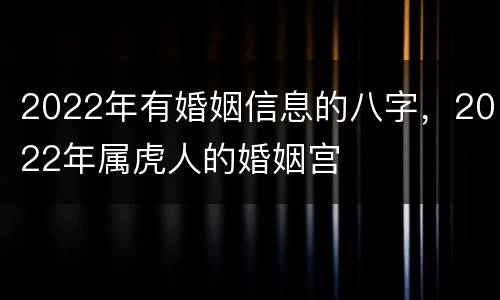 2022年有婚姻信息的八字，2022年属虎人的婚姻宫
