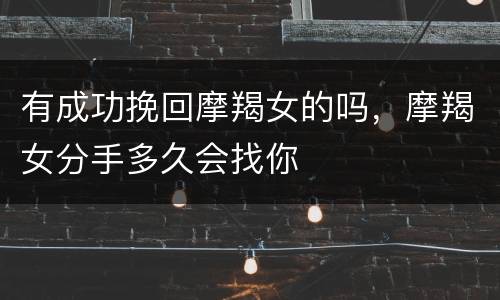 有成功挽回摩羯女的吗，摩羯女分手多久会找你