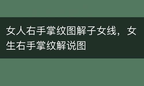女人右手掌纹图解子女线，女生右手掌纹解说图