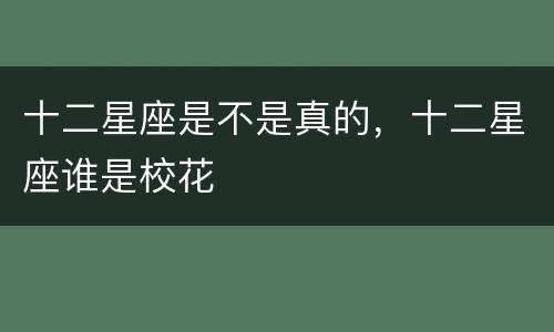 十二星座是不是真的，十二星座谁是校花