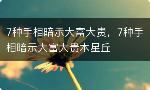 7种手相暗示大富大贵，7种手相暗示大富大贵木星丘