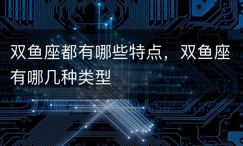双鱼座都有哪些特点，双鱼座有哪几种类型