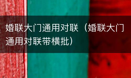 婚联大门通用对联（婚联大门通用对联带横批）