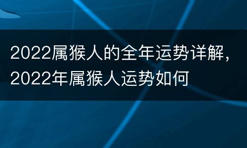 2022属猴人的全年运势详解，2022年属猴人运势如何