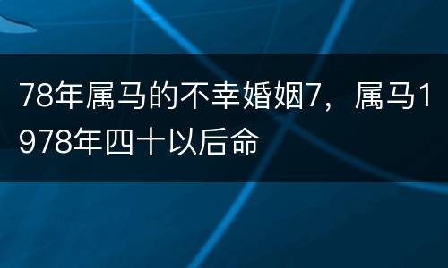 78年属马的不幸婚姻7，属马1978年四十以后命
