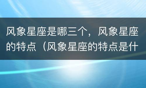 风象星座是哪三个，风象星座的特点（风象星座的特点是什么）