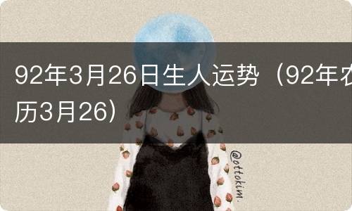 92年3月26日生人运势（92年农历3月26）