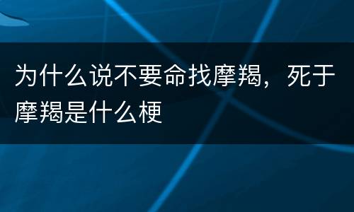为什么说不要命找摩羯，死于摩羯是什么梗