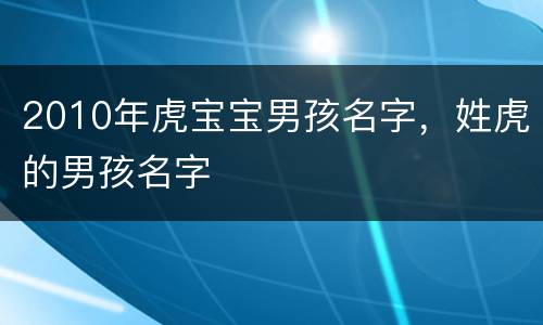 2010年虎宝宝男孩名字，姓虎的男孩名字