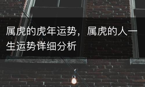 属虎的虎年运势，属虎的人一生运势详细分析