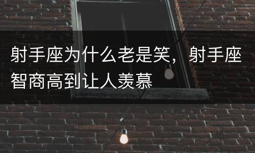 射手座为什么老是笑，射手座智商高到让人羡慕