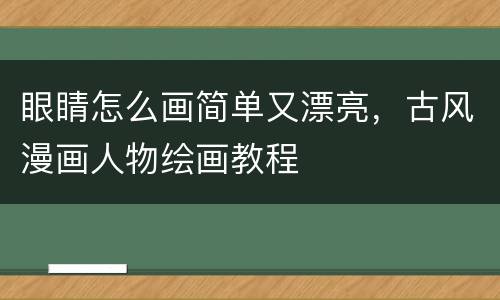 眼睛怎么画简单又漂亮，古风漫画人物绘画教程