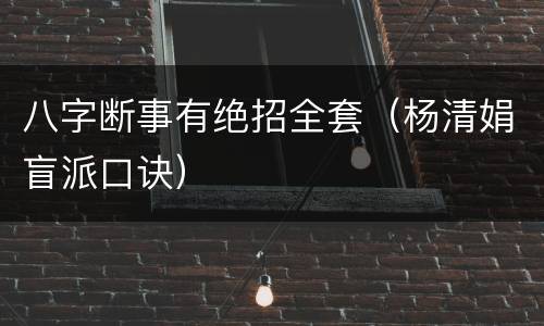 八字断事有绝招全套（杨清娟盲派口诀）