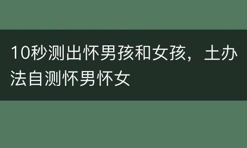 10秒测出怀男孩和女孩，土办法自测怀男怀女
