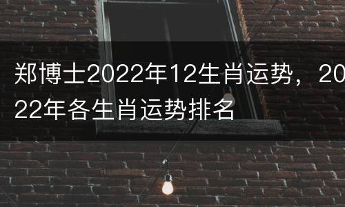 郑博士2022年12生肖运势，2022年各生肖运势排名
