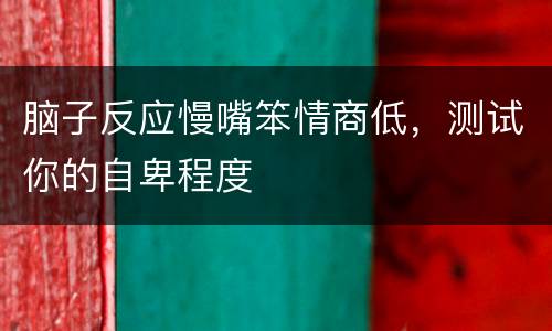 脑子反应慢嘴笨情商低，测试你的自卑程度