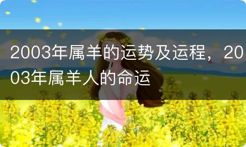 2003年属羊的运势及运程，2003年属羊人的命运