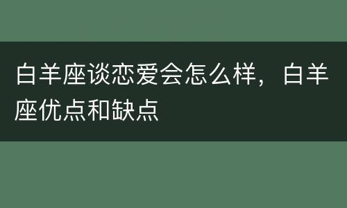 白羊座谈恋爱会怎么样，白羊座优点和缺点