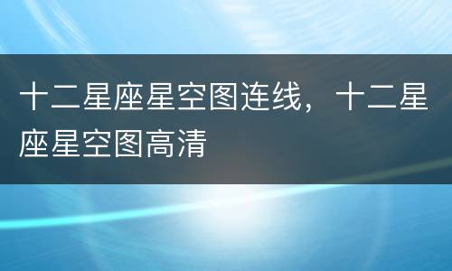 十二星座星空图连线，十二星座星空图高清