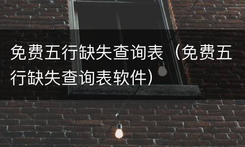 免费五行缺失查询表（免费五行缺失查询表软件）
