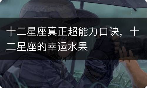 十二星座真正超能力口诀，十二星座的幸运水果