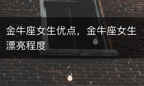 金牛座女生优点，金牛座女生漂亮程度