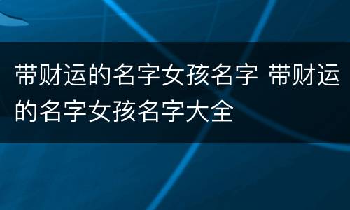 带财运的名字女孩名字 带财运的名字女孩名字大全