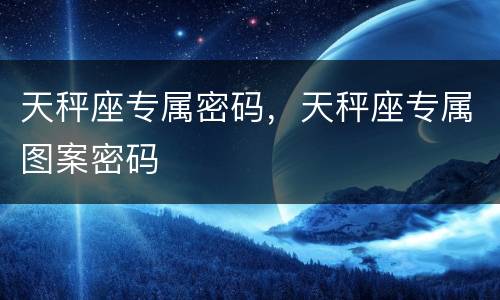 天秤座专属密码，天秤座专属图案密码